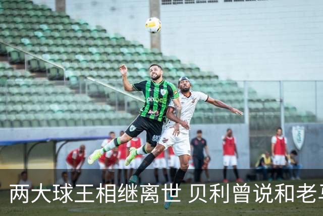 两大球王相继离世 贝利曾说和老马一起在天堂踢球