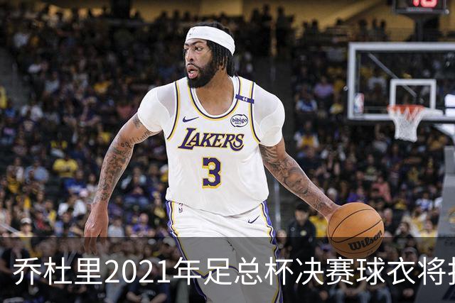乔杜里2021年足总杯决赛球衣将拍卖，用于慈善