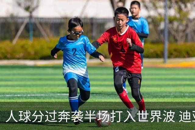人球分过奔袭半场打入世界波 迪亚斯：球迷给我激情