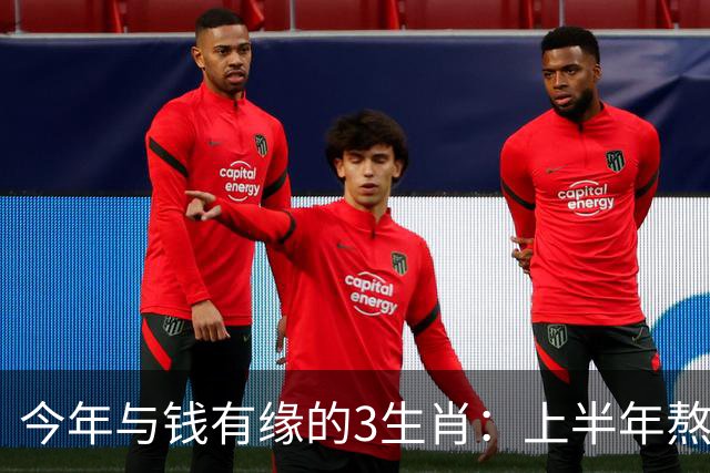 今年与钱有缘的3生肖：上半年熬得住，下半年富得起，富贵殷实