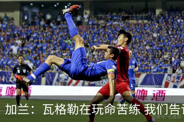 加兰：瓦格勒在玩命苦练 我们告诉他要保持信心&今天他打得很棒
