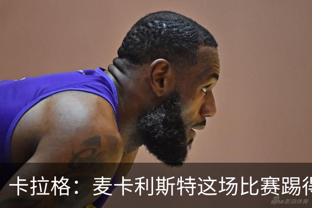卡拉格：麦卡利斯特这场比赛踢得很一般，一碰就倒