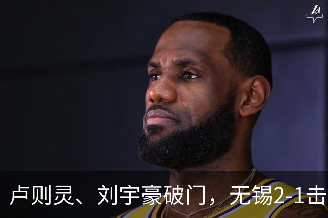卢则灵、刘宇豪破门，无锡2-1击败常州，夺2026苏超冠军