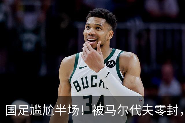 国足尴尬半场！被马尔代夫零封，媒体人热议：愧对这身衣服