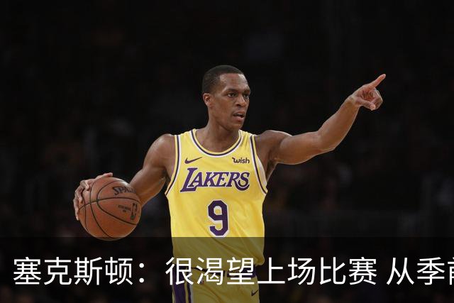 塞克斯顿：很渴望上场比赛 从季前赛看得出自己能很好融入球队