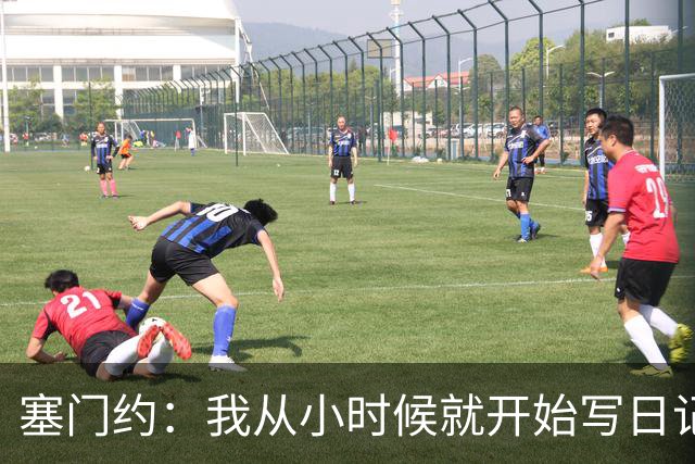 塞门约：我从小时候就开始写日记，现在这能帮助我进行复盘