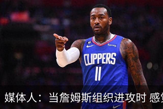 媒体人：当詹姆斯组织进攻时 感觉76人球员就像在一起打过很久了