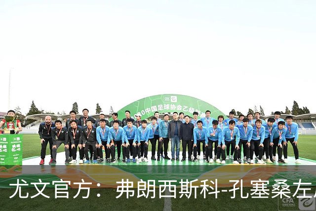 尤文官方：弗朗西斯科-孔塞桑左肩脱臼，将接受保守治疗