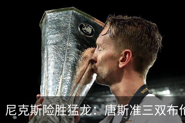 尼克斯险胜猛龙：唐斯准三双布伦森20+7 小卡仅6分巴恩斯23分