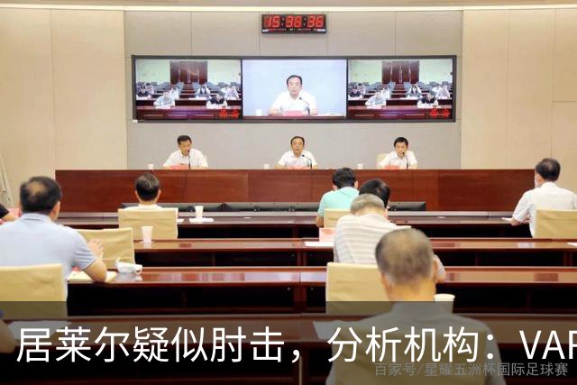 居莱尔疑似肘击，分析机构：VAR查了2分20秒，无有效镜头无法介入