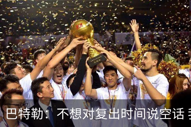 巴特勒：不想对复出时间说空话 我只要能上场就会立刻回归比赛的