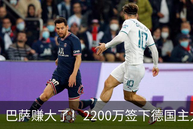 巴萨赚大了！2200万签下德国主力国脚 8场已独造6球
