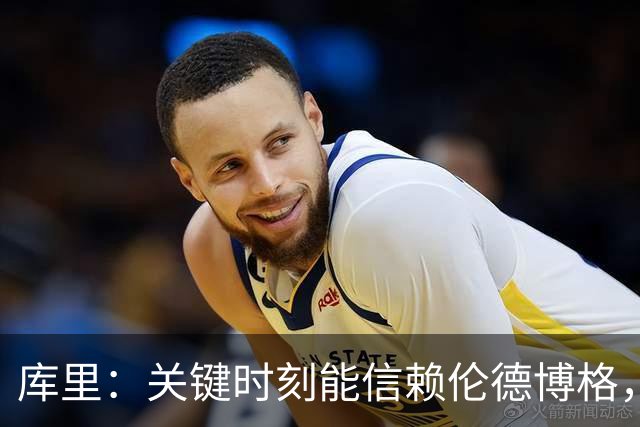 库里：关键时刻能信赖伦德博格，我欣赏他的拼劲