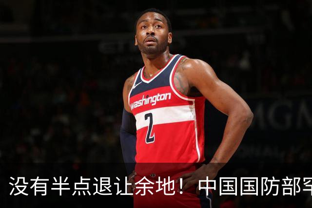没有半点退让余地！中国国防部罕见放出硬话