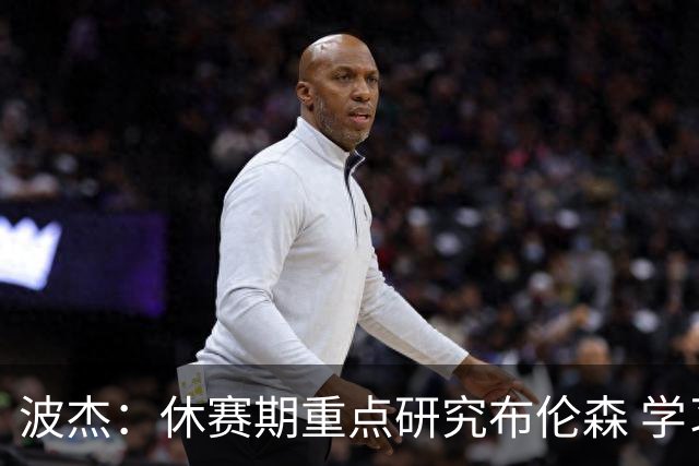波杰：休赛期重点研究布伦森 学习他如何破解不同防守