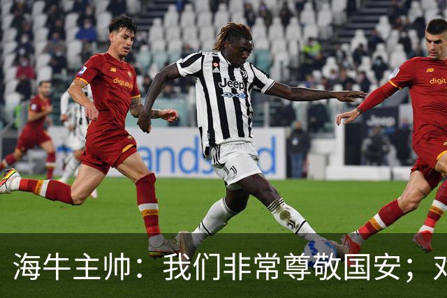 海牛主帅：我们非常尊敬国安；对队里大多数球员训练质量满意