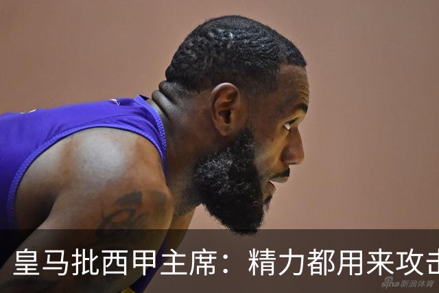 皇马批西甲主席：精力都用来攻击皇马，不干正事