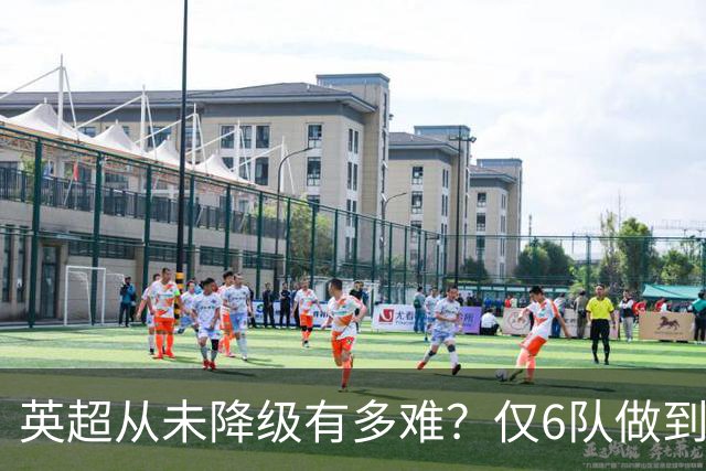 英超从未降级有多难？仅6队做到，曼城不在其中，一队如今排名垫底