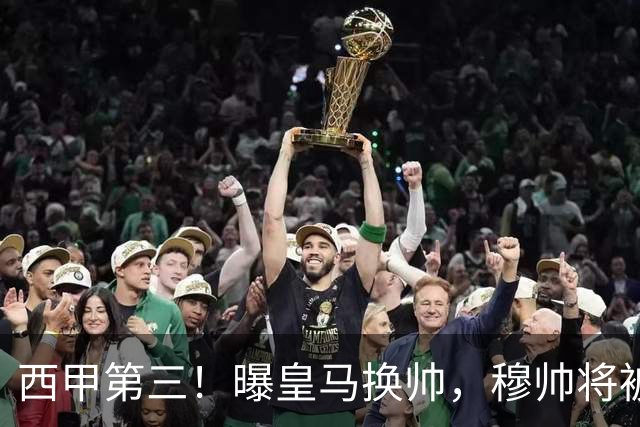 西甲第三！曝皇马换帅，穆帅将被放弃，姆巴佩迎来最强助力
