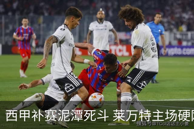 西甲补赛泥潭死斗 莱万特主场硬刚毕尔巴鄂 残阵对残阵谁能抢下关键保级分