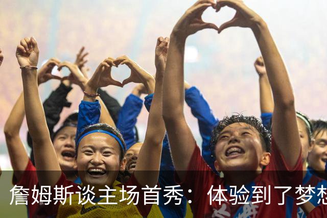 詹姆斯谈主场首秀：体验到了梦想中的一切 被嘘是我们活该