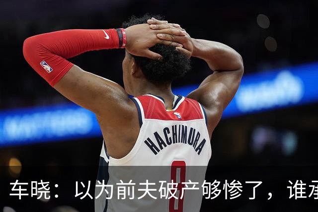 车晓：以为前夫破产够惨了，谁承想，高达2162万的悬赏都找不到人