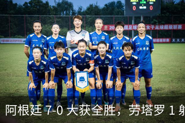 阿根廷 7‑0 大获全胜，劳塔罗 1 射 2 传状态火热
