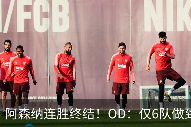 阿森纳连胜终结！OD：仅6队做到5连胜