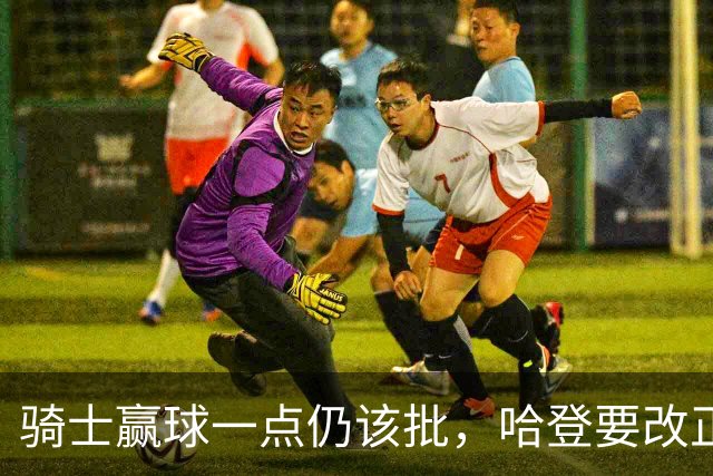 骑士赢球一点仍该批，哈登要改正一事！爱德华兹被坑苦，新秀成奇兵