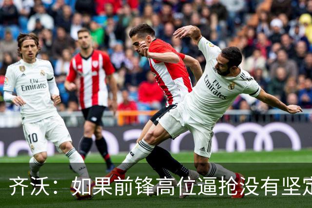 齐沃：如果前锋高位逼抢没有坚定信念，那提出要求也是徒劳的