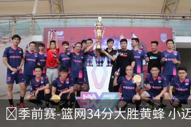 🏀季前赛-篮网34分大胜黄蜂 小迈克尔·波特16+5 兰德尔13分