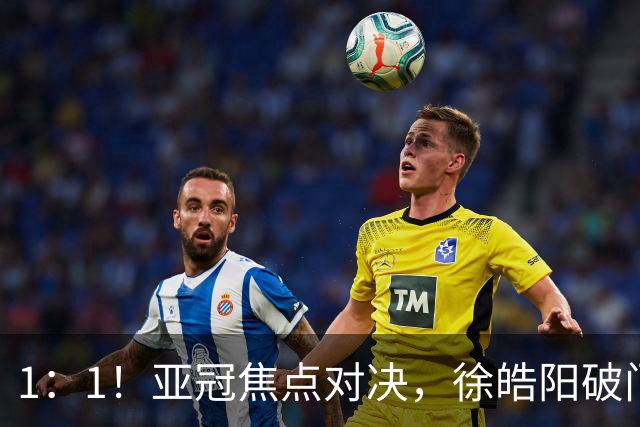 1：1！亚冠焦点对决，徐皓阳破门，申花半场战平新加坡球队