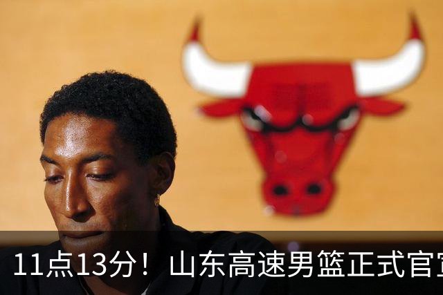11点13分！山东高速男篮正式官宣，山东球迷的福音来了