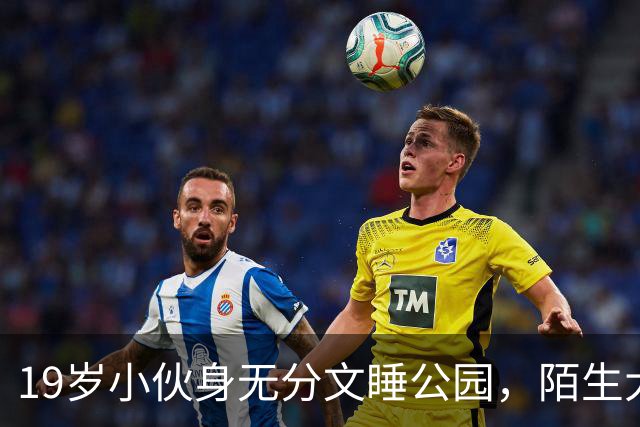 19岁小伙身无分文睡公园，陌生大哥：去我公司干活吧