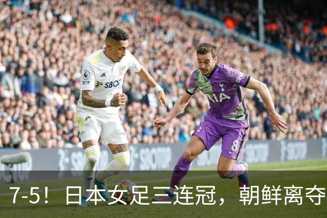 7-5！日本女足三连冠，朝鲜离夺冠只差4分钟，超越中国女足纪录，