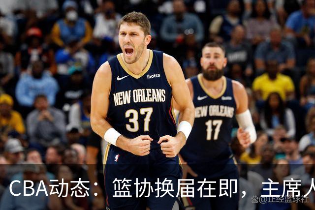 CBA动态：篮协换届在即，主席人选大逆转，姚明不再是唯一选择！