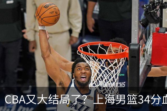 CBA又大结局了？上海男篮34分血洗揭幕战，银河战舰阵容豪横离谱
