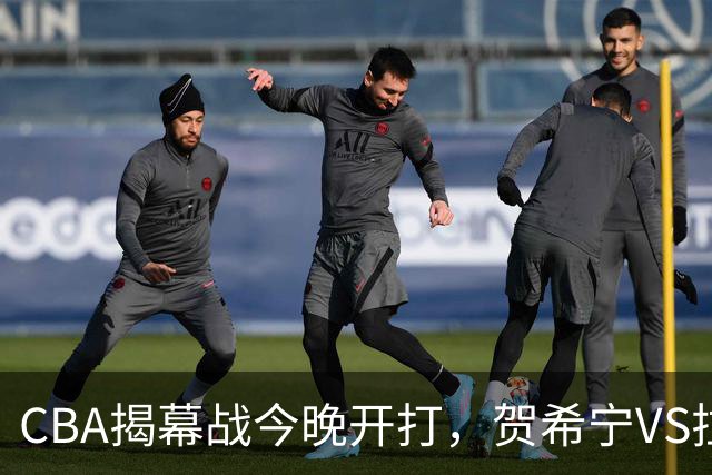 CBA揭幕战今晚开打，贺希宁VS拉塞尔，看点十足